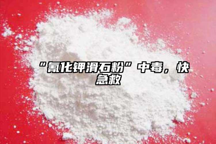 “氰化钾滑石粉”中毒，快急救