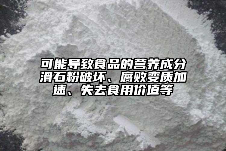 可能导致食品的营养成分滑石粉破坏、腐败变质加速、失去食用价值等